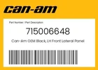 Can-am Genuine Black, Lh Front Lateral Panel Kit 715006648 New. Price: $99.99.