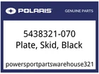 Polaris Oem Part 5438321-070 Plate, Skid, Black New. Price: $199.99.