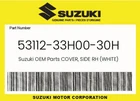 Suzuki Genuine Cover, Side Rh (white) 53112-33H00-30H New. Price: $89.01.