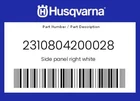 Husqvarna Genuine Side Panel Right White - 2310804200028 New. Price: $17.06.