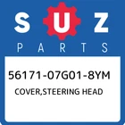 56171-07G01-8YM Suzuki Cover,steering Head 5617107G018YM, New Genuine Oem Part. Price: $58.15.